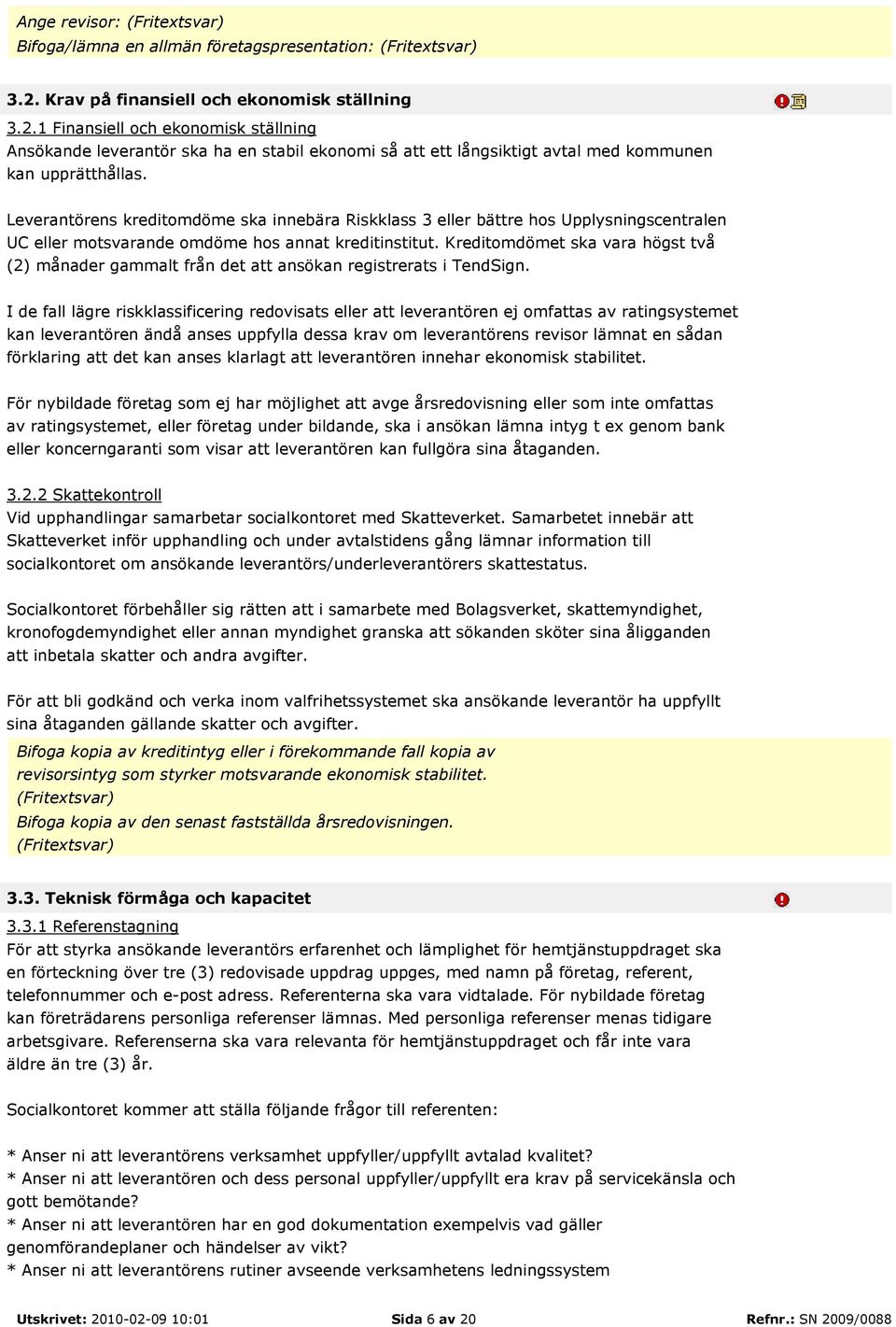 Leverantörens kreditomdöme ska innebära Riskklass 3 eller bättre hos Upplysningscentralen UC eller motsvarande omdöme hos annat kreditinstitut.