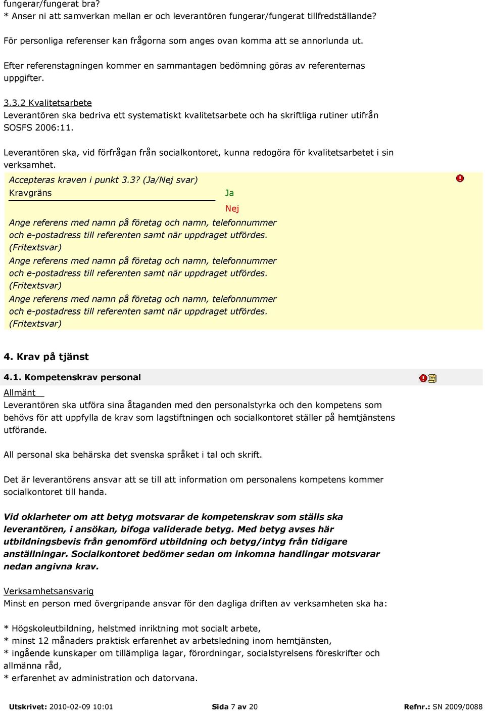 3.2 Kvalitetsarbete Leverantören ska bedriva ett systematiskt kvalitetsarbete och ha skriftliga rutiner utifrån SOSFS 2006:11.