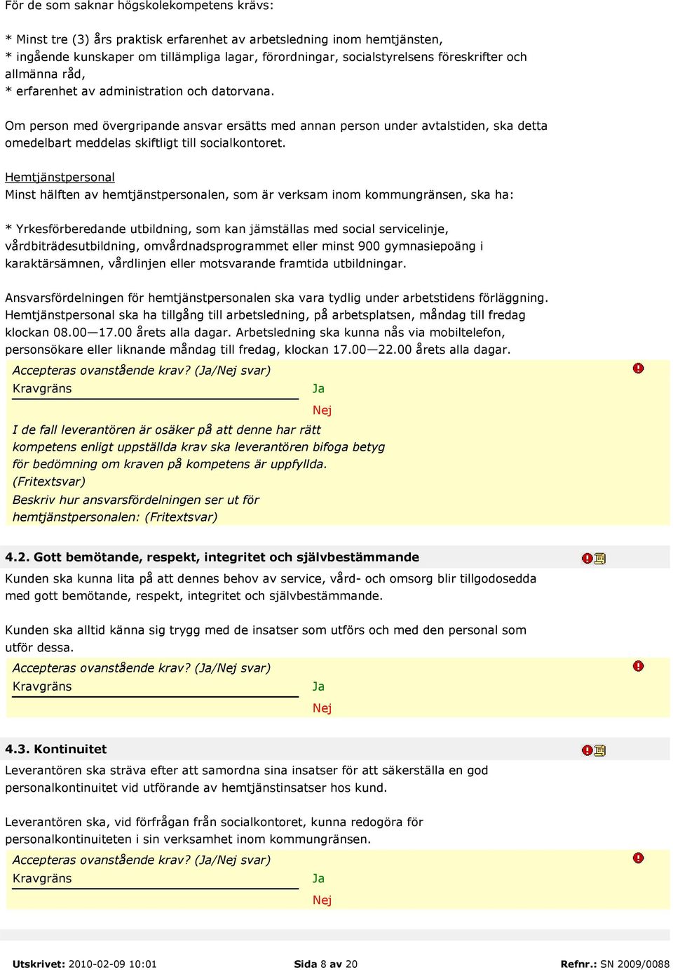 Om person med övergripande ansvar ersätts med annan person under avtalstiden, ska detta omedelbart meddelas skiftligt till socialkontoret.