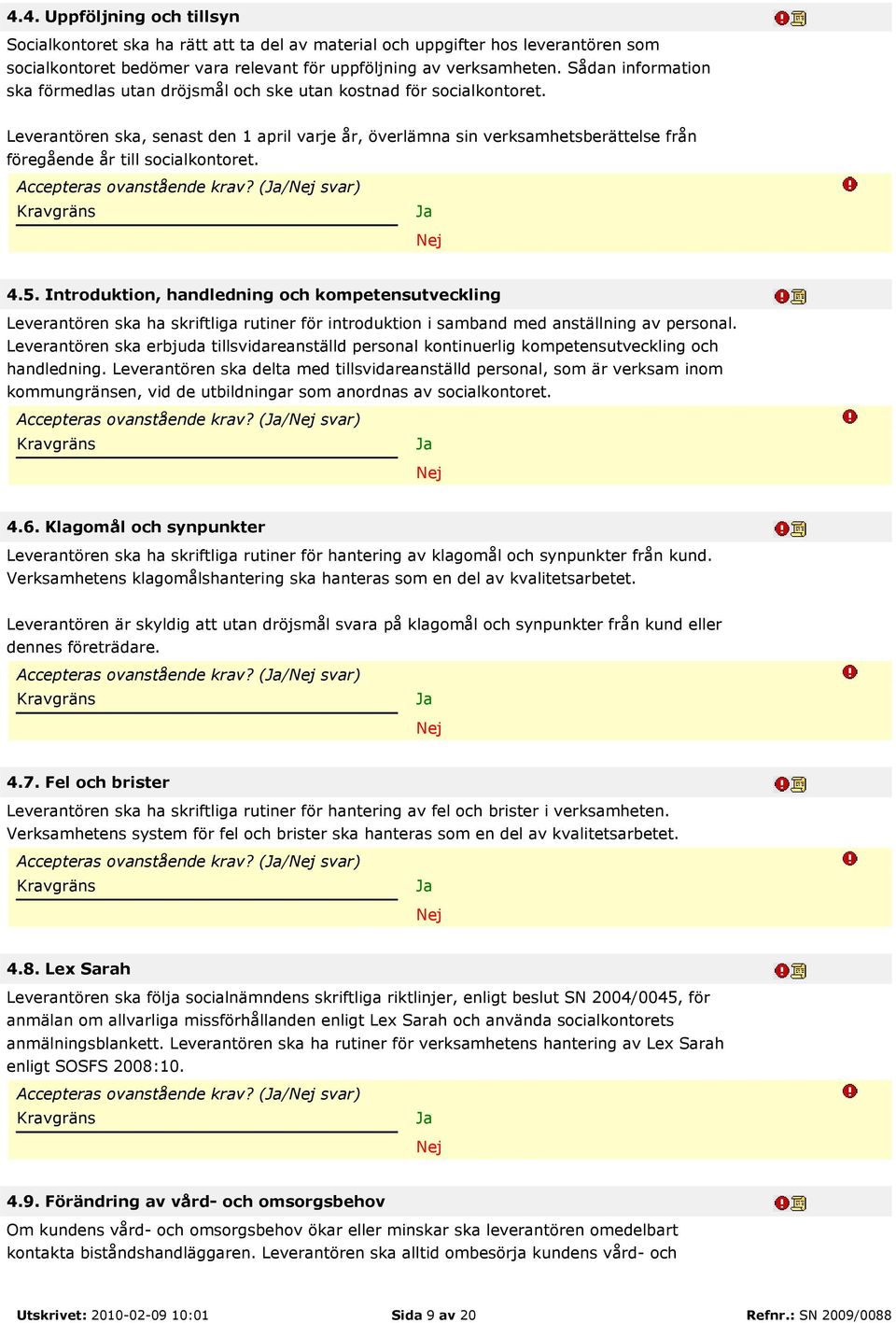 Leverantören ska, senast den 1 april varje år, överlämna sin verksamhetsberättelse från föregående år till socialkontoret. Accepteras ovanstående krav? (/ svar) 4.5.