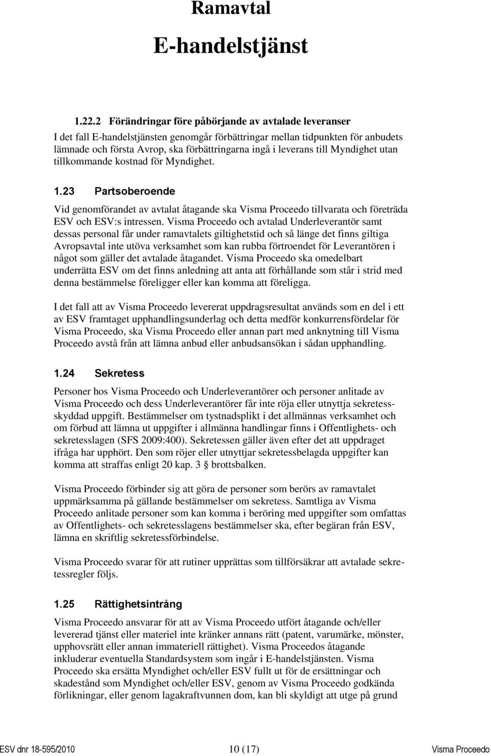 till Myndighet utan tillkommande kostnad för Myndighet. 1.23 Partsoberoende Vid genomförandet av avtalat åtagande ska Visma Proceedo tillvarata och företräda ESV och ESV:s intressen.