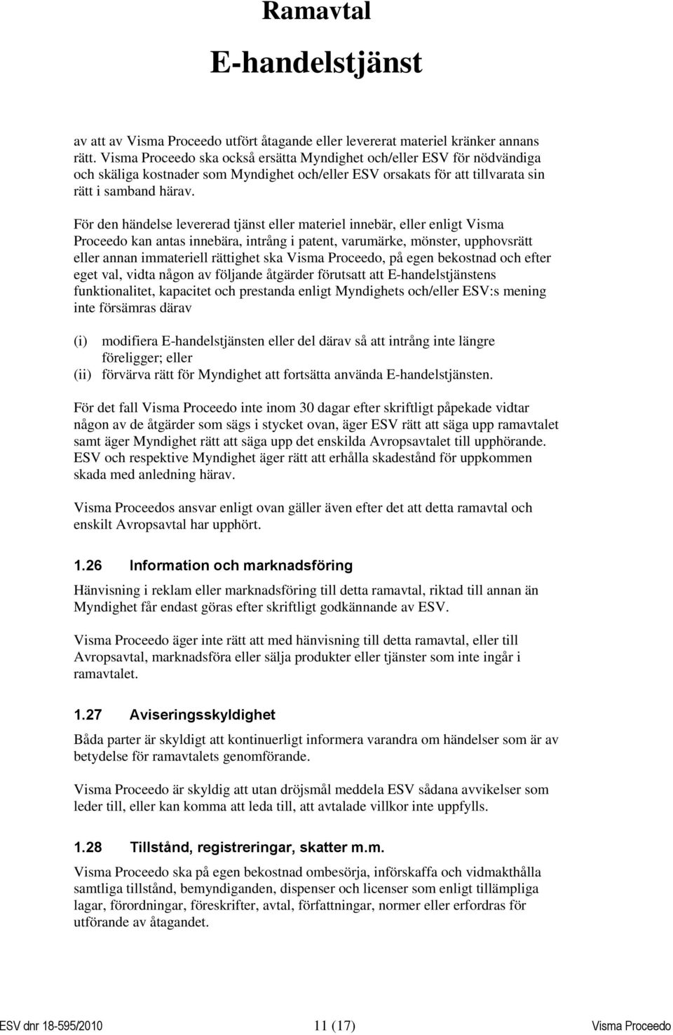 För den händelse levererad tjänst eller materiel innebär, eller enligt Visma Proceedo kan antas innebära, intrång i patent, varumärke, mönster, upphovsrätt eller annan immateriell rättighet ska Visma
