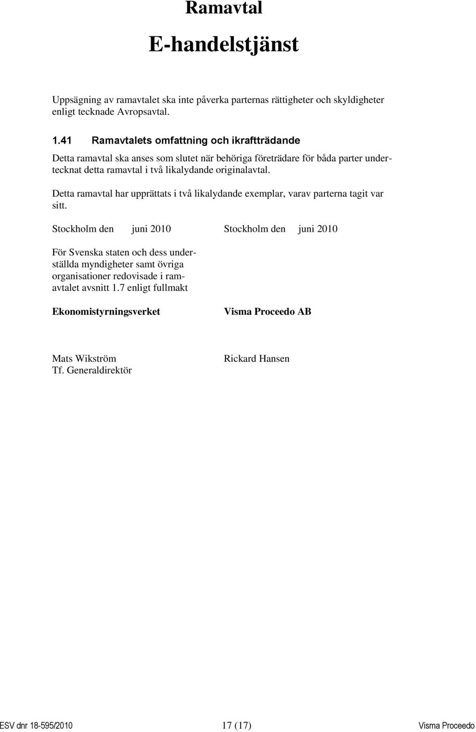 originalavtal. Detta ramavtal har upprättats i två likalydande exemplar, varav parterna tagit var sitt.