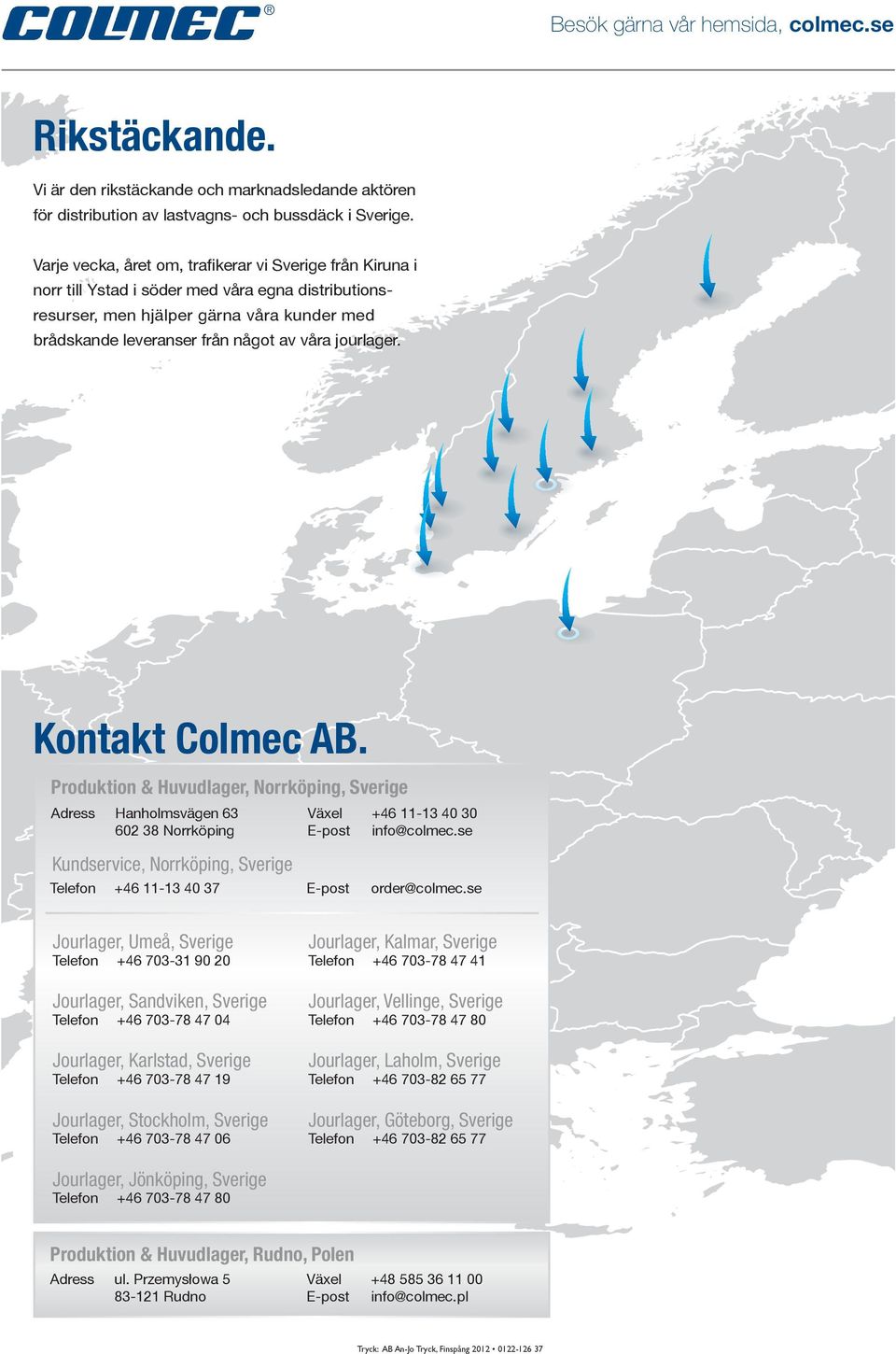 jourlager. Kontakt olmec AB. Produktion & Huvudlager, Norrköping, Sverige Adress Hanholmsvägen 6 60 8 Norrköping Växel -post +46-40 0 info@colmec.se -post order@colmec.