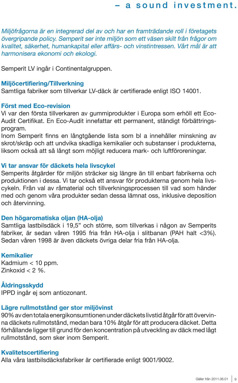 Semperit LV ingår i ontinentalgruppen. Miljöcertifiering/Tillverkning Samtliga fabriker som tillverkar LV-däck är certifierade enligt ISO 400.