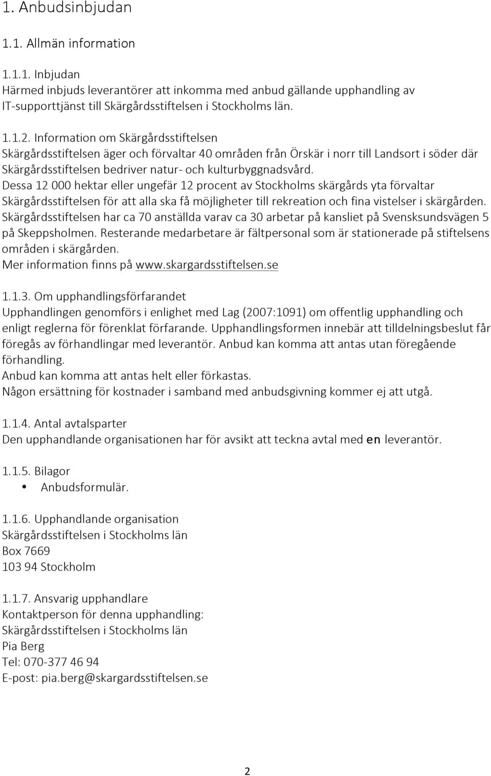 Dessa 12 000 hektar eller ungefär 12 procent av Stockholms skärgårds yta förvaltar Skärgårdsstiftelsen för att alla ska få möjligheter till rekreation och fina vistelser i skärgården.