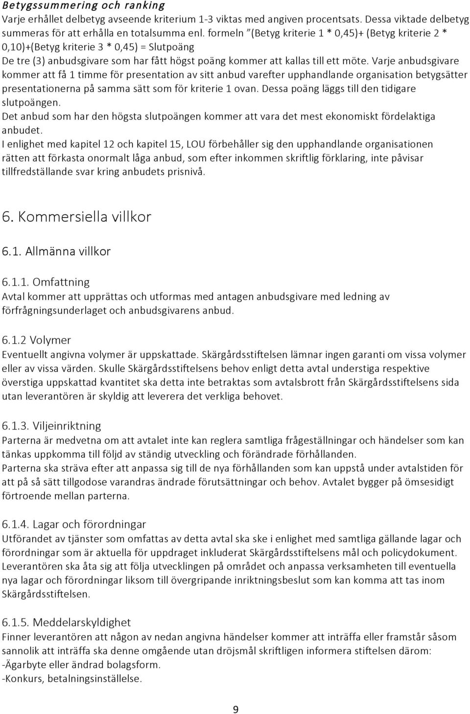 Varje anbudsgivare kommer att få 1 timme för presentation av sitt anbud varefter upphandlande organisation betygsätter presentationerna på samma sätt som för kriterie 1 ovan.