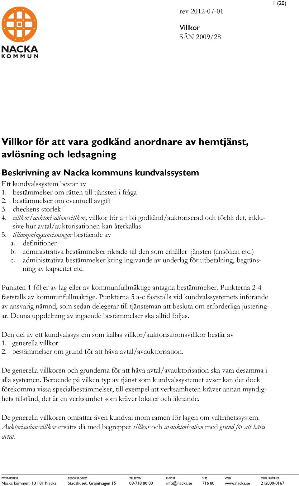villkor/auktorisationsvillkor; villkor för att bli godkänd/auktoriserad och förbli det, inklusive hur /auktorisationen kan återkallas. 5. tillämpningsanvisningar bestående av a. definitioner b.
