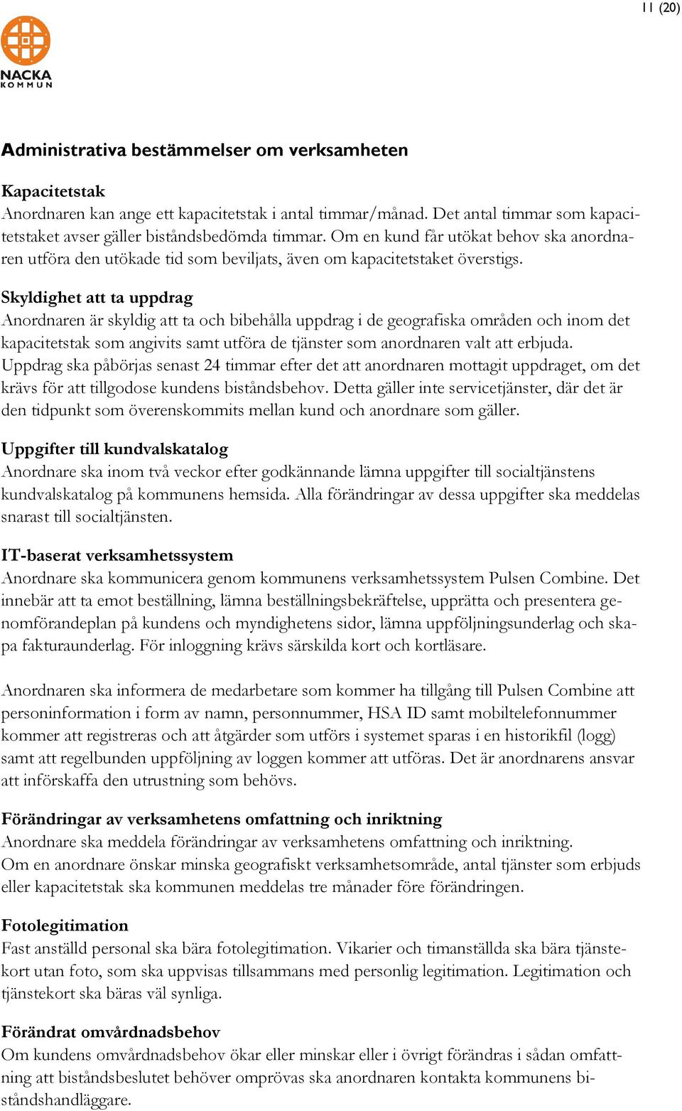 Skyldighet att ta uppdrag Anordnaren är skyldig att ta och bibehålla uppdrag i de geografiska områden och inom det kapacitetstak som angivits samt utföra de tjänster som anordnaren valt att erbjuda.