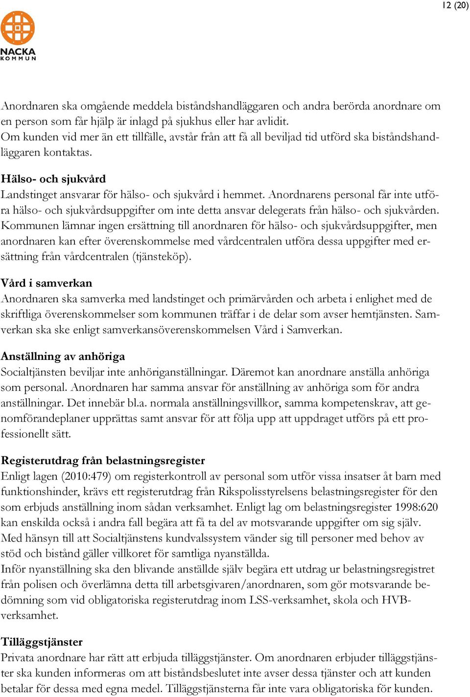 Anordnarens personal får inte utföra hälso- och sjukvårdsuppgifter om inte detta ansvar delegerats från hälso- och sjukvården.