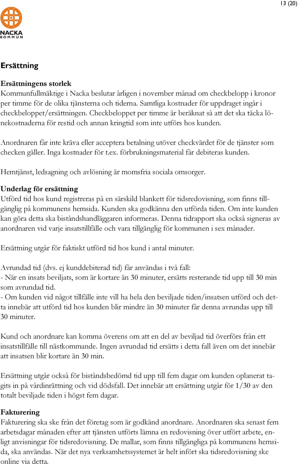 Anordnaren får inte kräva eller acceptera betalning utöver checkvärdet för de tjänster som checken gäller. Inga kostnader för t.ex. förbrukningsmaterial får debiteras kunden.