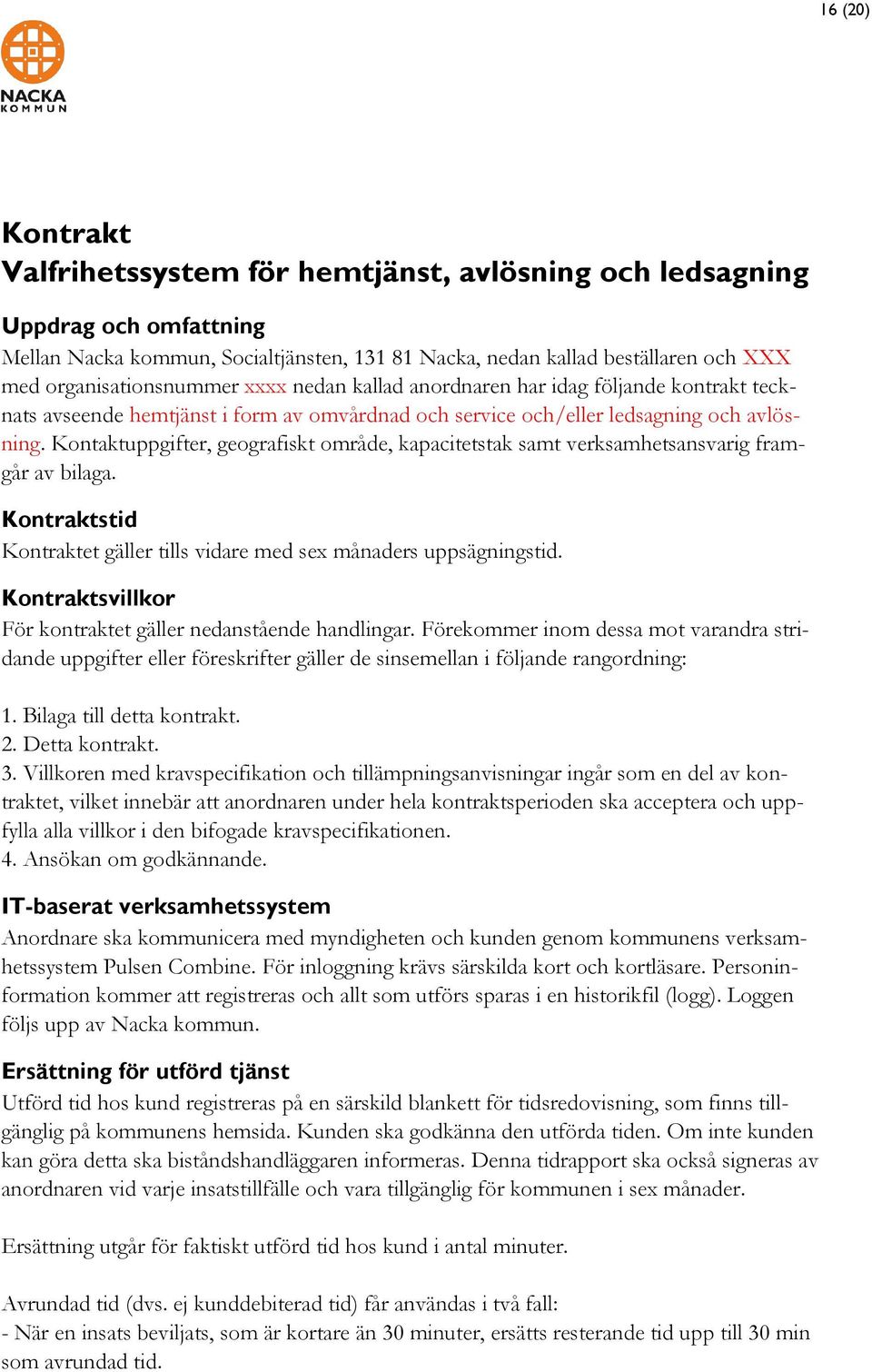 Kontaktuppgifter, geografiskt område, kapacitetstak samt verksamhetsansvarig framgår av bilaga. Kontraktstid Kontraktet gäller tills vidare med sex månaders uppsägningstid.