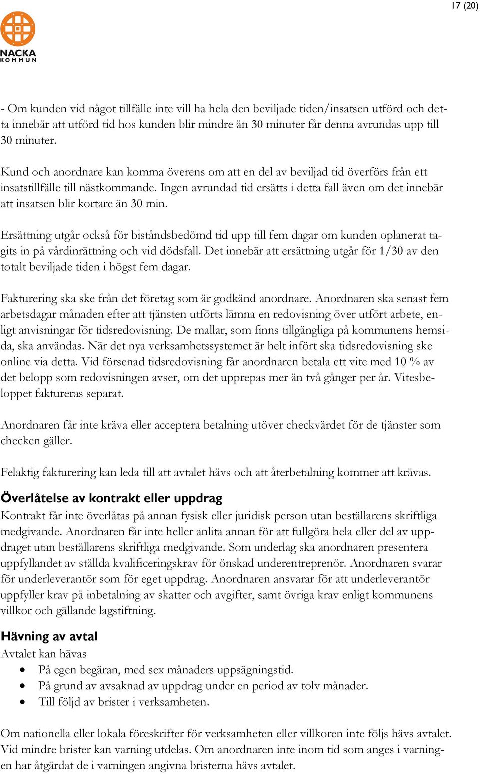 Ingen avrundad tid ersätts i detta fall även om det innebär att insatsen blir kortare än 30 min.