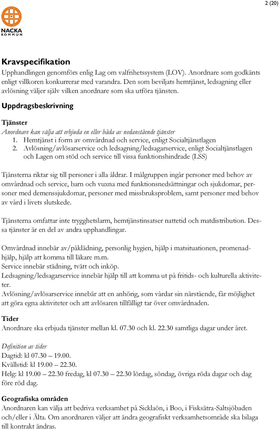 Uppdragsbeskrivning Tjänster Anordnare kan välja att erbjuda en eller båda av nedanstående tjänster 1. Hemtjänst i form av omvårdnad och service, enligt Socialtjänstlagen 2.