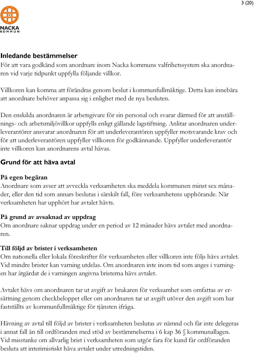 Den enskilda anordnaren är arbetsgivare för sin personal och svarar därmed för att anställnings- och arbetsmiljövillkor uppfylls enligt gällande lagstiftning.