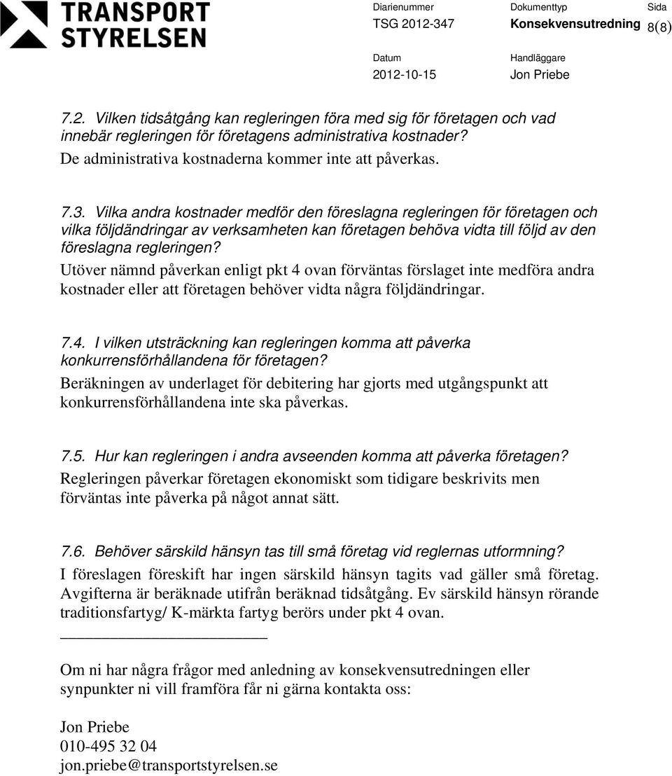 Vilka andra kostnader medför den föreslagna regleringen för företagen och vilka följdändringar av verksamheten kan företagen behöva vidta till följd av den föreslagna regleringen?