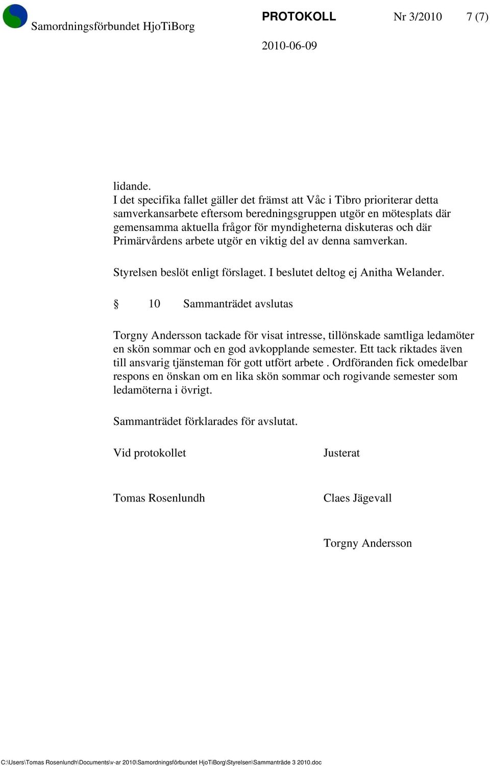 och där Primärvårdens arbete utgör en viktig del av denna samverkan. Styrelsen beslöt enligt förslaget. I beslutet deltog ej Anitha Welander.