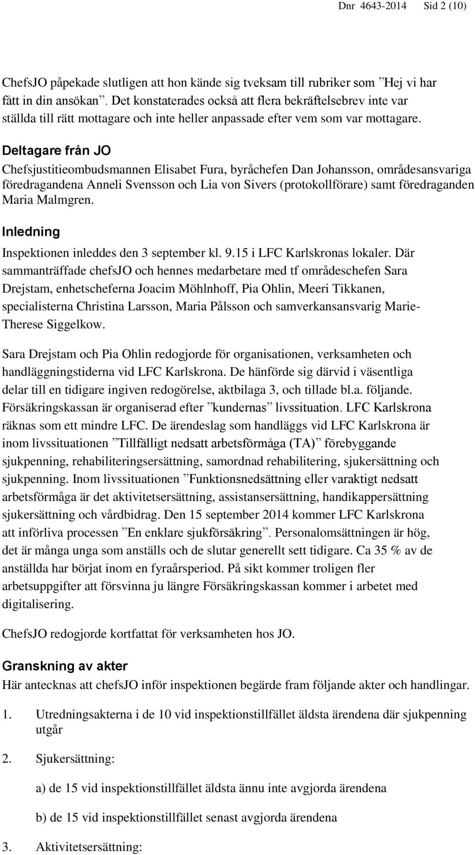 Deltagare från JO Chefsjustitieombudsmannen Elisabet Fura, byråchefen Dan Johansson, områdesansvariga föredragandena Anneli Svensson och Lia von Sivers (protokollförare) samt föredraganden Maria