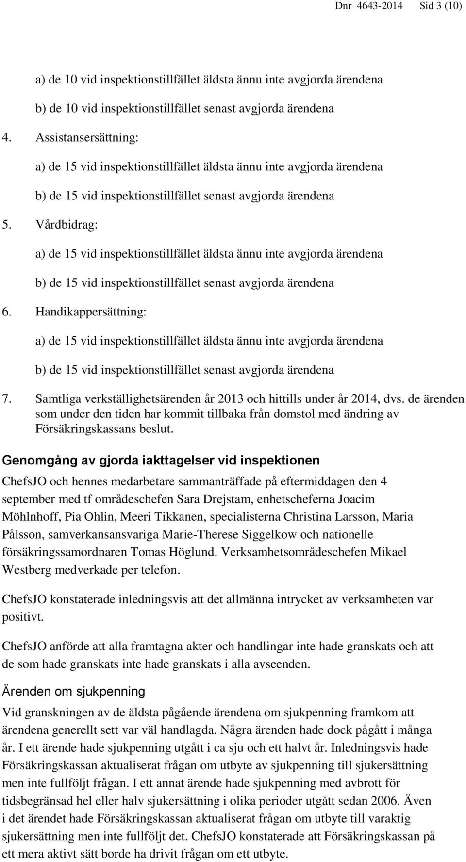 Vårdbidrag: a) de 15 vid inspektionstillfället äldsta ännu inte avgjorda ärendena b) de 15 vid inspektionstillfället senast avgjorda ärendena 6.