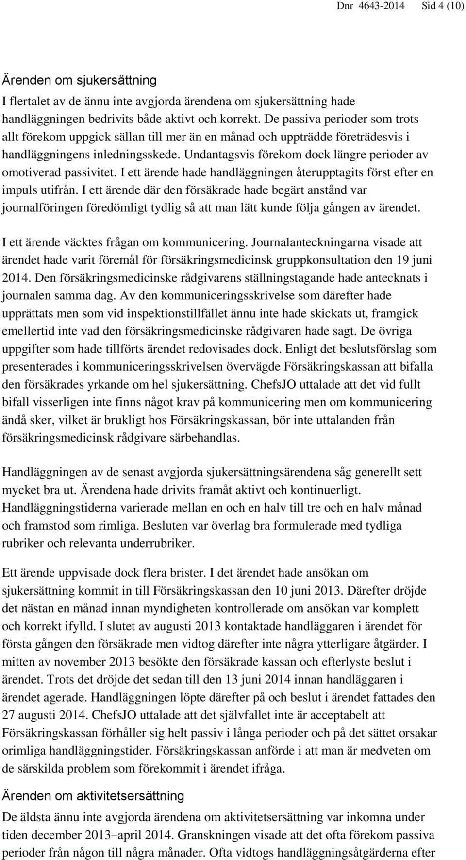 Undantagsvis förekom dock längre perioder av omotiverad passivitet. I ett ärende hade handläggningen återupptagits först efter en impuls utifrån.