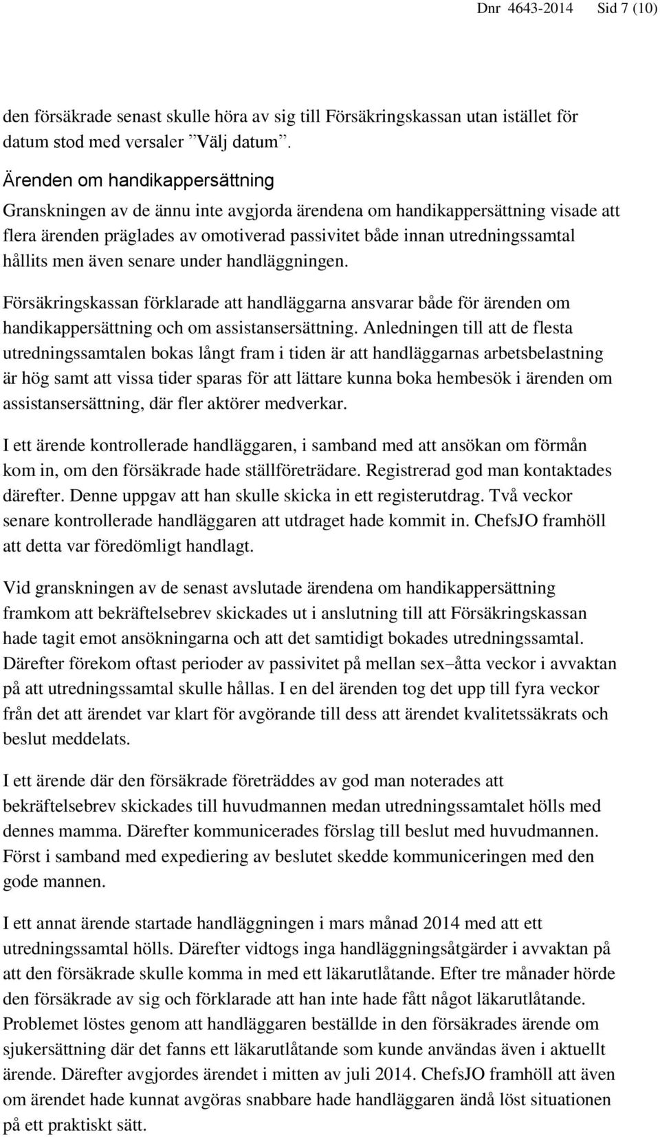 men även senare under handläggningen. Försäkringskassan förklarade att handläggarna ansvarar både för ärenden om handikappersättning och om assistansersättning.