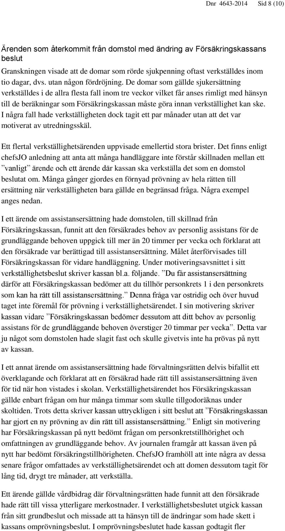 De domar som gällde sjukersättning verkställdes i de allra flesta fall inom tre veckor vilket får anses rimligt med hänsyn till de beräkningar som Försäkringskassan måste göra innan verkställighet