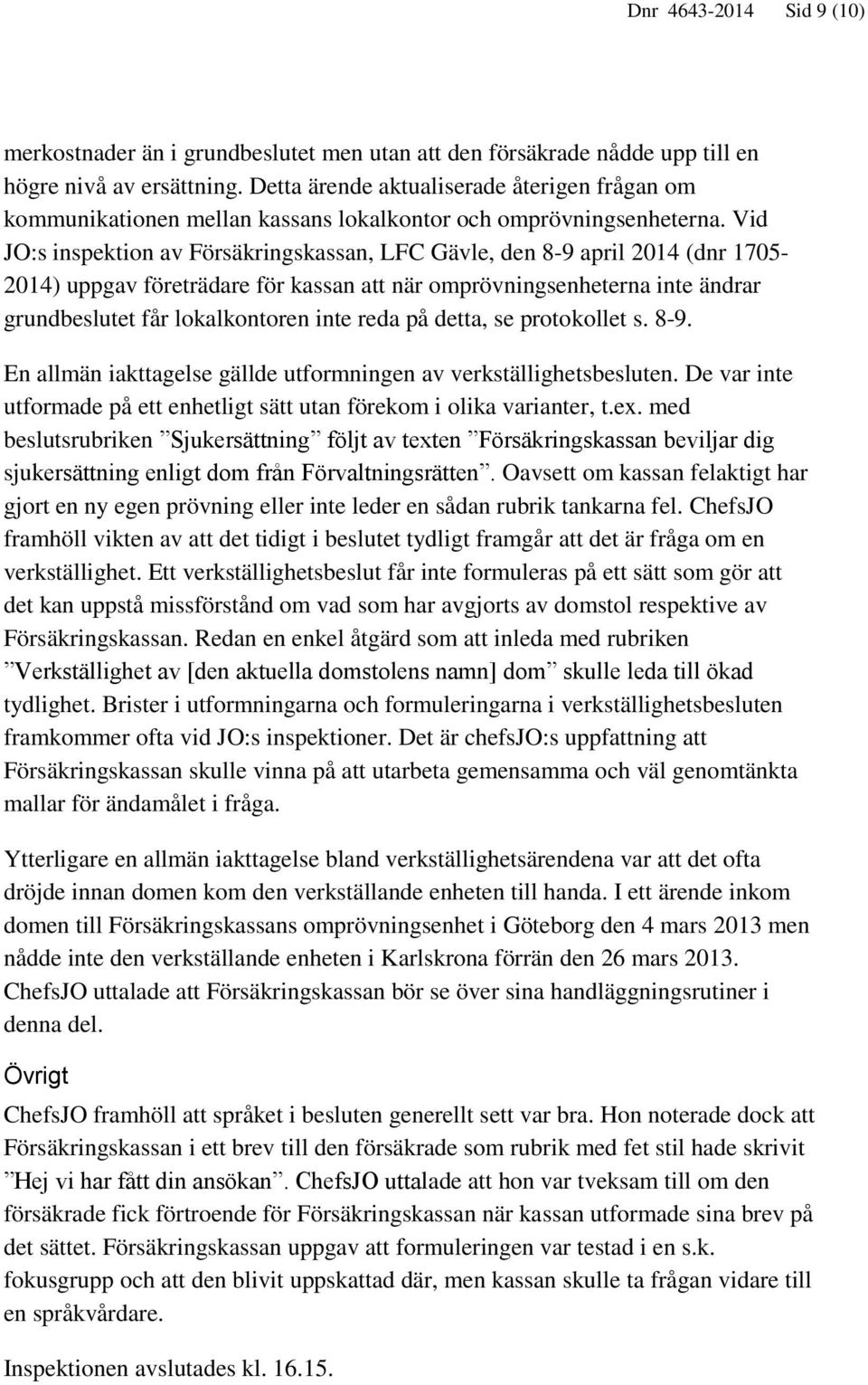 Vid JO:s inspektion av Försäkringskassan, LFC Gävle, den 8-9 april 2014 (dnr 1705-2014) uppgav företrädare för kassan att när omprövningsenheterna inte ändrar grundbeslutet får lokalkontoren inte