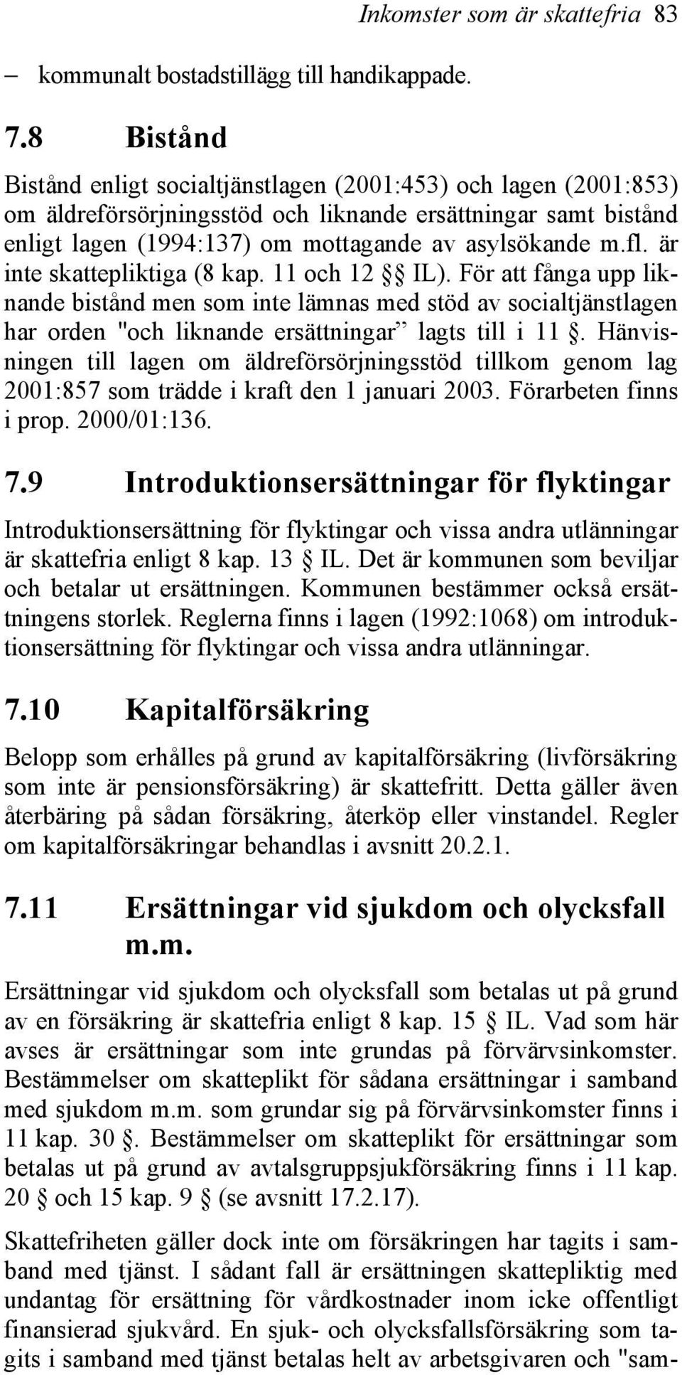 mottagande av asylsökande m.fl. är inte skattepliktiga (8 kap. 11 och 12 IL).