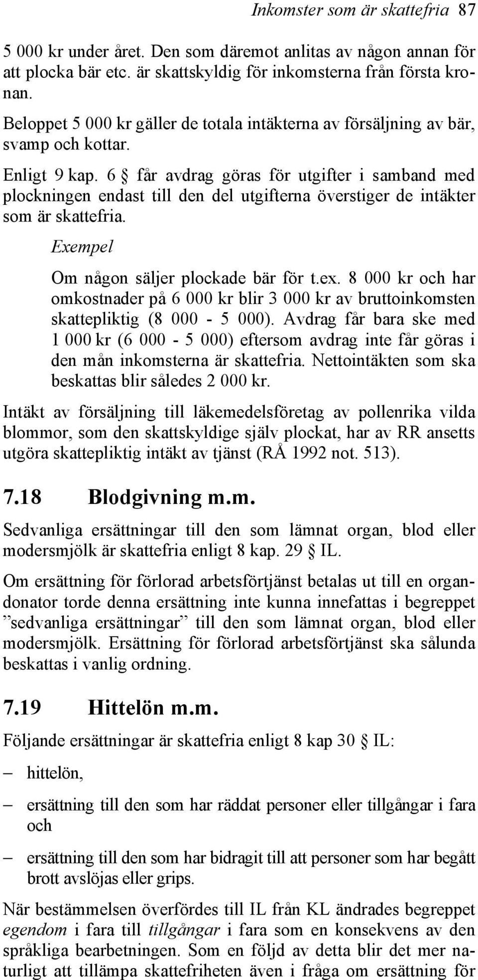 6 får avdrag göras för utgifter i samband med plockningen endast till den del utgifterna överstiger de intäkter som är skattefria. Exempel Om någon säljer plockade bär för t.ex.