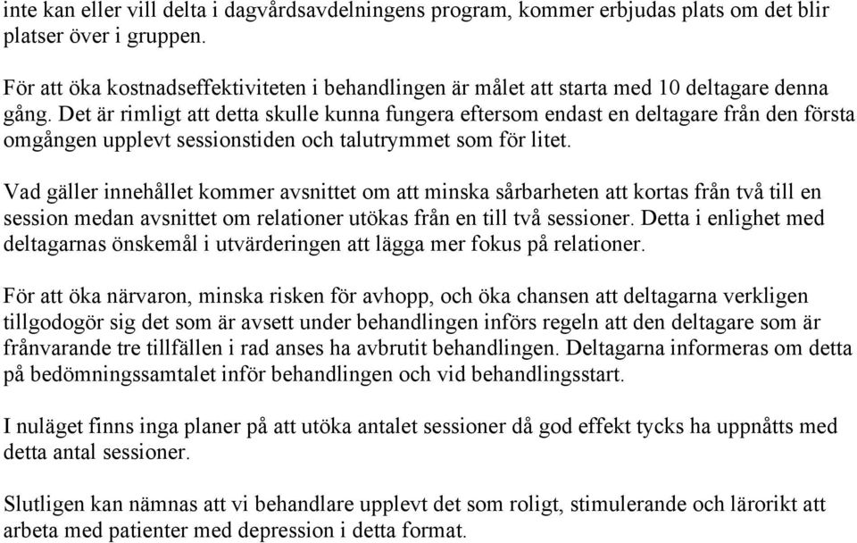 Det är rimligt att detta skulle kunna fungera eftersom endast en deltagare från den första omgången upplevt sessionstiden och talutrymmet som för litet.