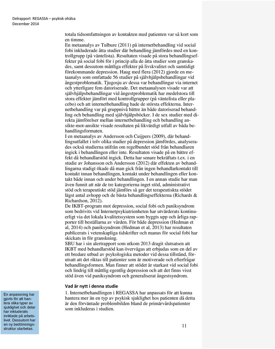 Resultaten visade på stora behandlingseffekter på social fobi för i princip alla de åtta studier som granskades, samt dessutom måttliga effekter på livskvalitet och samtidigt förekommande depression.