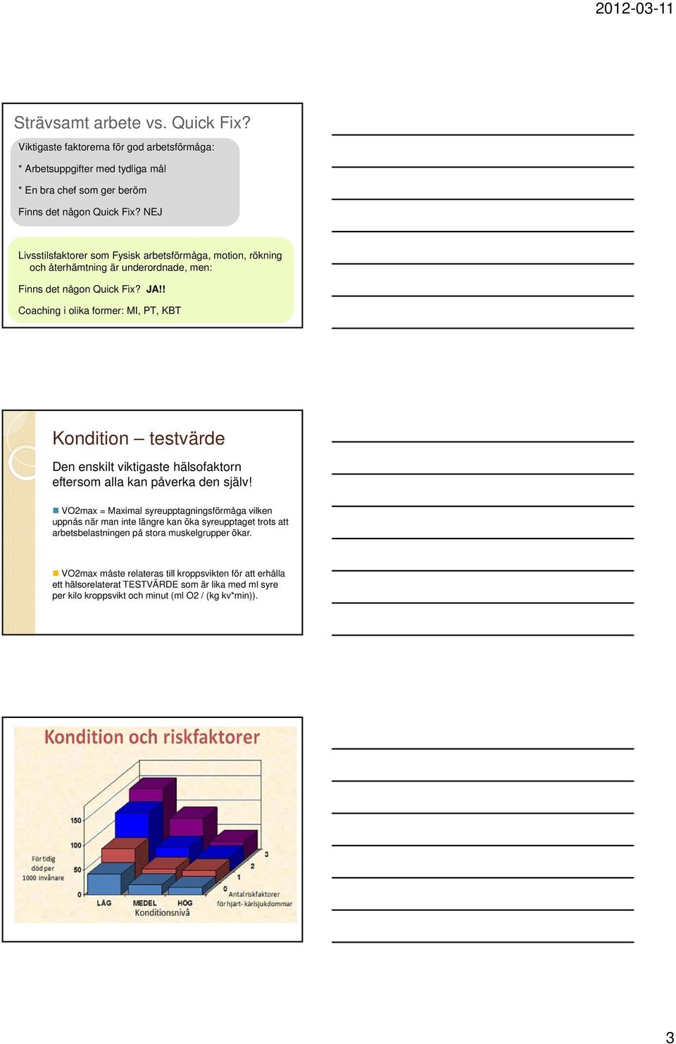 ! Coaching i olika former: MI, PT, KBT Kondition testvärde Den enskilt viktigaste hälsofaktorn eftersom alla kan påverka den själv!