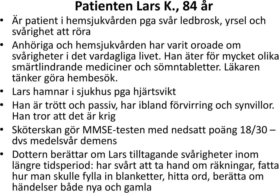 Han äter för mycket olika smärtlindrande mediciner och sömntabletter. Läkaren tänker göra hembesök.