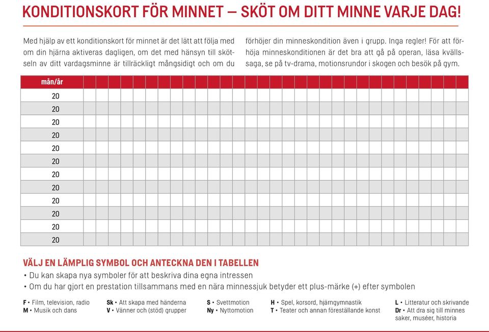 förhöjer din minneskondition även i grupp. Inga regler! För att förhöja minneskonditionen är det bra att gå på operan, läsa kvällssaga, se på tv-drama, motionsrundor i skogen och besök på gym.