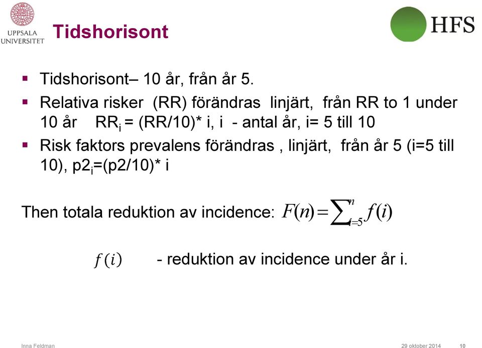 antal år, i= 5 till 10 Risk faktors prevalens förändras, linjärt, från år 5 (i=5 till 10),