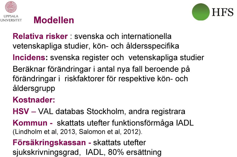 respektive kön- och åldersgrupp Kostnader: HSV VAL databas Stockholm, andra registrara Kommun - skattats utefter