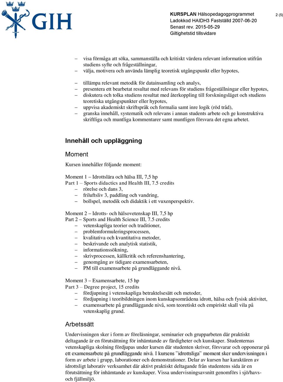 återkoppling till forskningsläget och studiens teoretiska utgångspunkter eller hypotes, uppvisa akademiskt skriftspråk och formalia samt inre logik (röd tråd), granska innehåll, systematik och