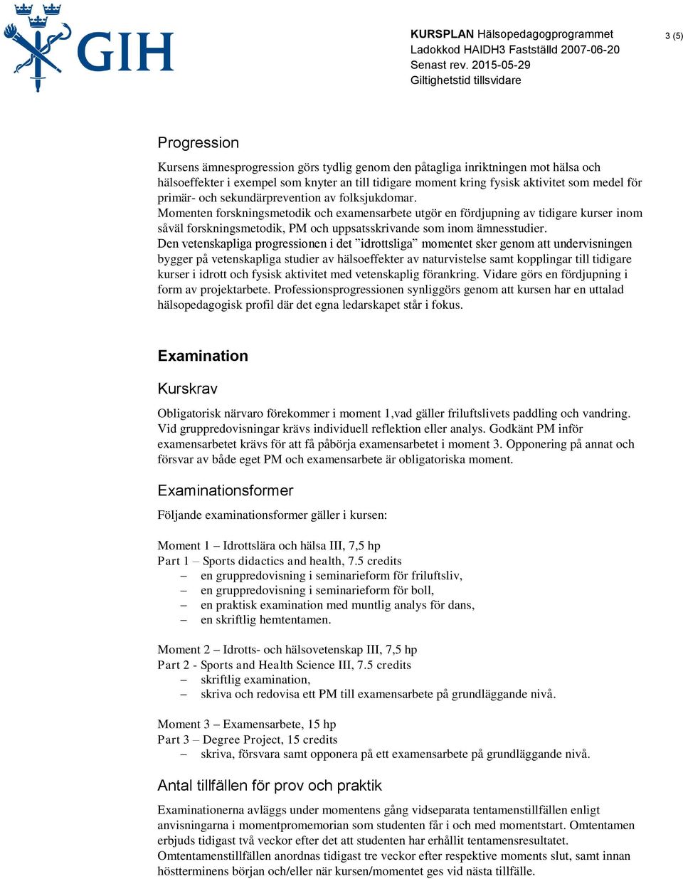 Momenten forskningsmetodik och examensarbete utgör en fördjupning av tidigare kurser inom såväl forskningsmetodik, PM och uppsatsskrivande som inom ämnesstudier.