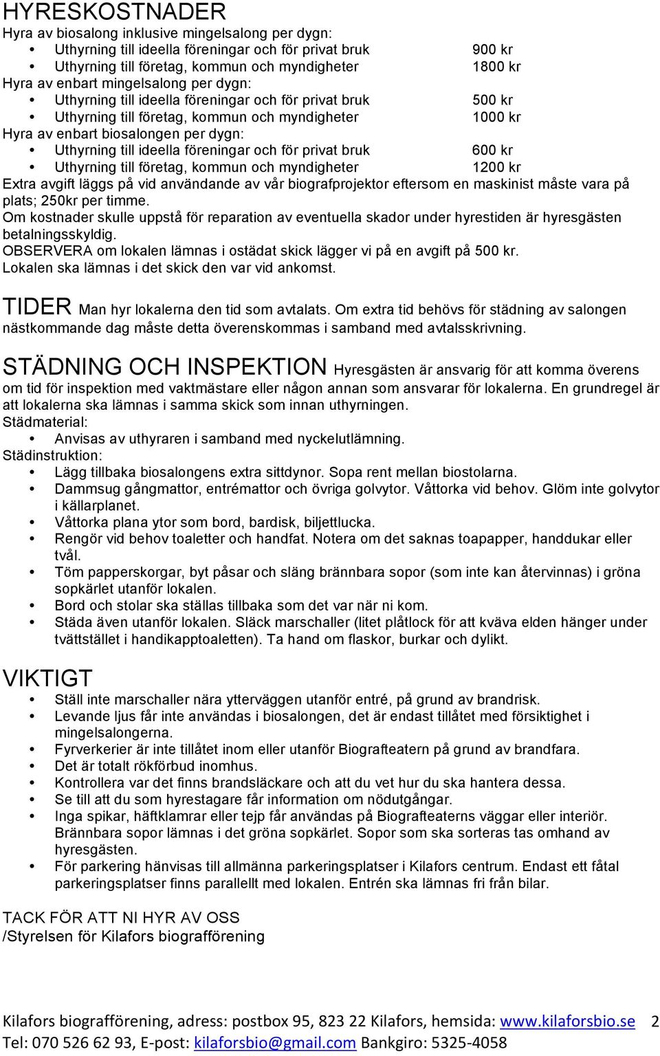 föreningar och för privat bruk 600 kr Uthyrning till företag, kommun och myndigheter 1200 kr Extra avgift läggs på vid användande av vår biografprojektor eftersom en maskinist måste vara på plats;