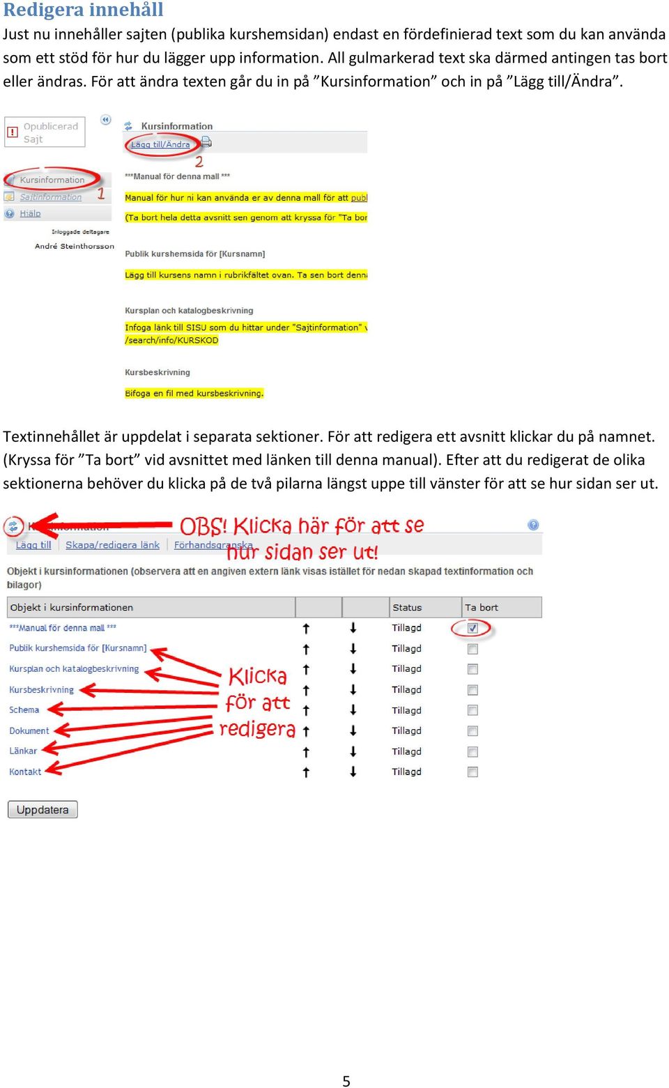 För att ändra texten går du in på Kursinformation och in på Lägg till/ändra. Textinnehållet är uppdelat i separata sektioner.