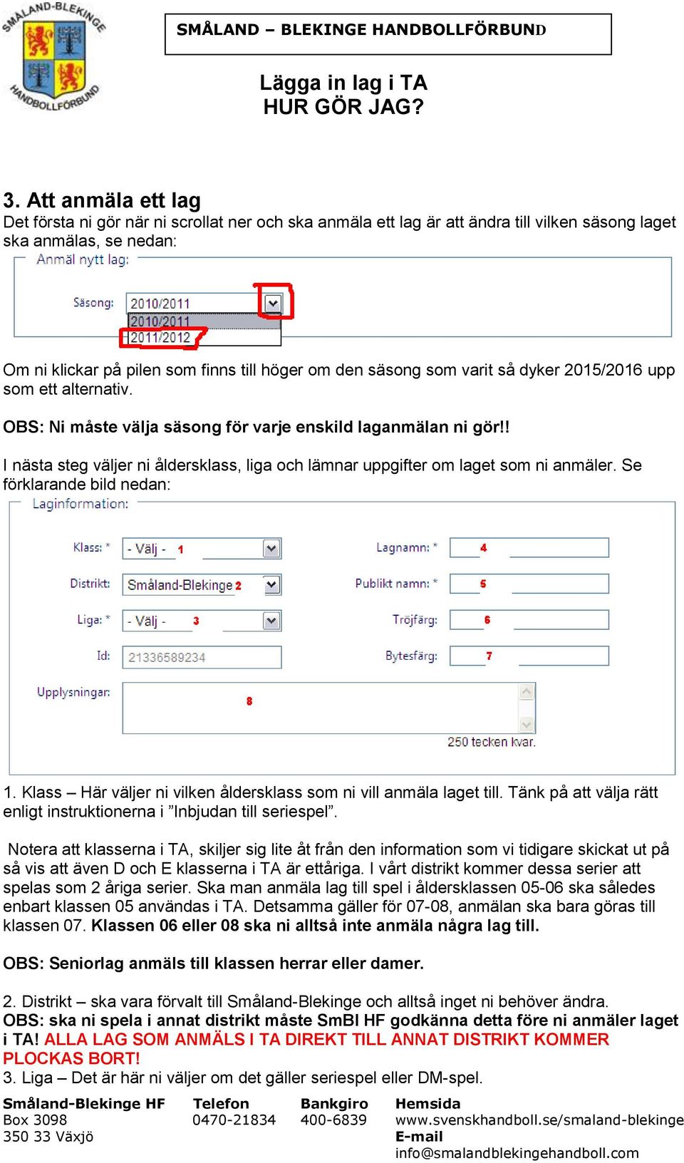 ! I nästa steg väljer ni åldersklass, liga och lämnar uppgifter om laget som ni anmäler. Se förklarande bild nedan: 1. Klass Här väljer ni vilken åldersklass som ni vill anmäla laget till.