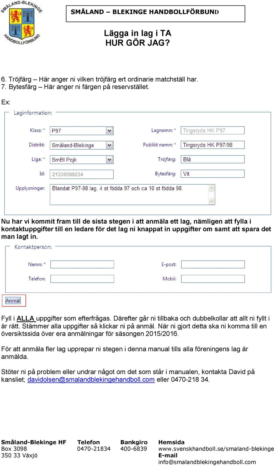 Fyll i ALLA uppgifter som efterfrågas. Därefter går ni tillbaka och dubbelkollar att allt ni fyllt i är rätt. Stämmer alla uppgifter så klickar ni på anmäl.