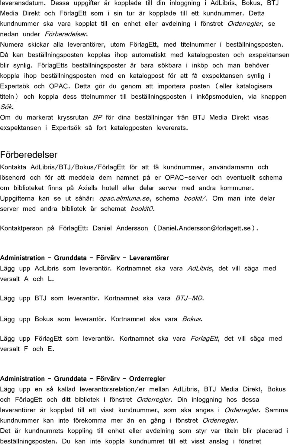 Numera skickar alla leverantörer, utom FörlagEtt, med titelnummer i beställningsposten. Då kan beställningsposten kopplas ihop automatiskt med katalogposten och exspektansen blir synlig.