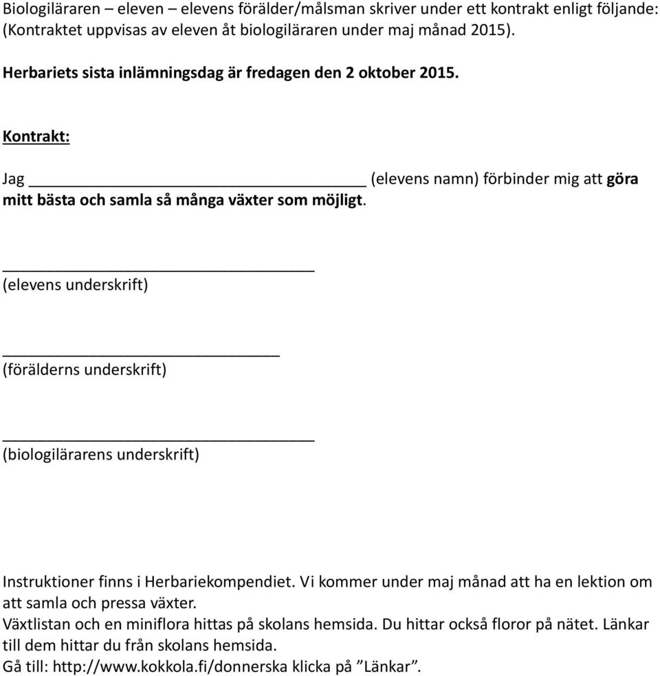 (elevens underskrift) (förälderns underskrift) (biologilärarens underskrift) Instruktioner finns i Herbariekompendiet.