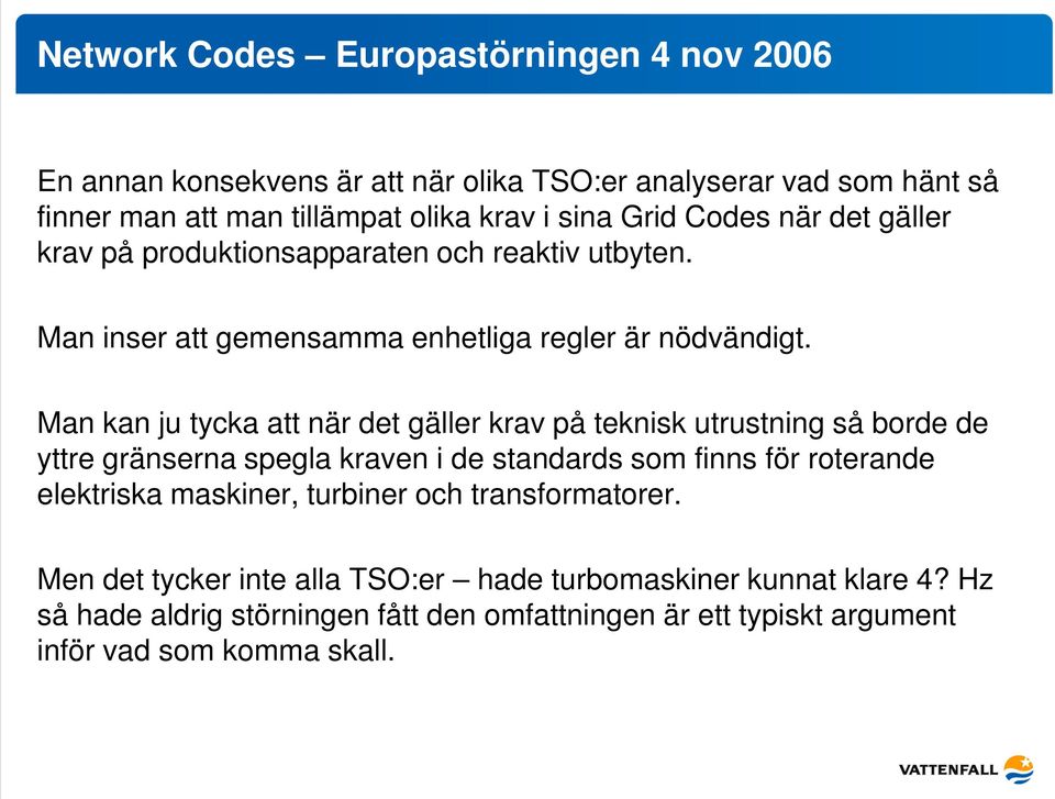 Man kan ju tycka att när det gäller krav på teknisk utrustning så borde de yttre gränserna spegla kraven i de standards som finns för roterande elektriska