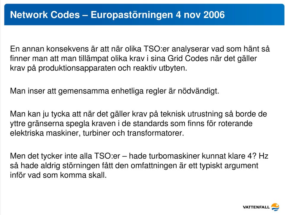 Man kan ju tycka att när det gäller krav på teknisk utrustning så borde de yttre gränserna spegla kraven i de standards som finns för roterande elektriska