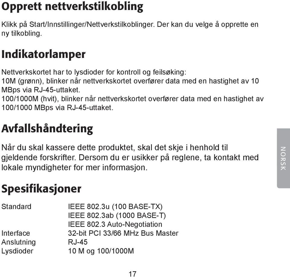 100/1000M (hvit), blinker når nettverkskortet overfører data med en hastighet av 100/1000 MBps via RJ-45-uttaket.