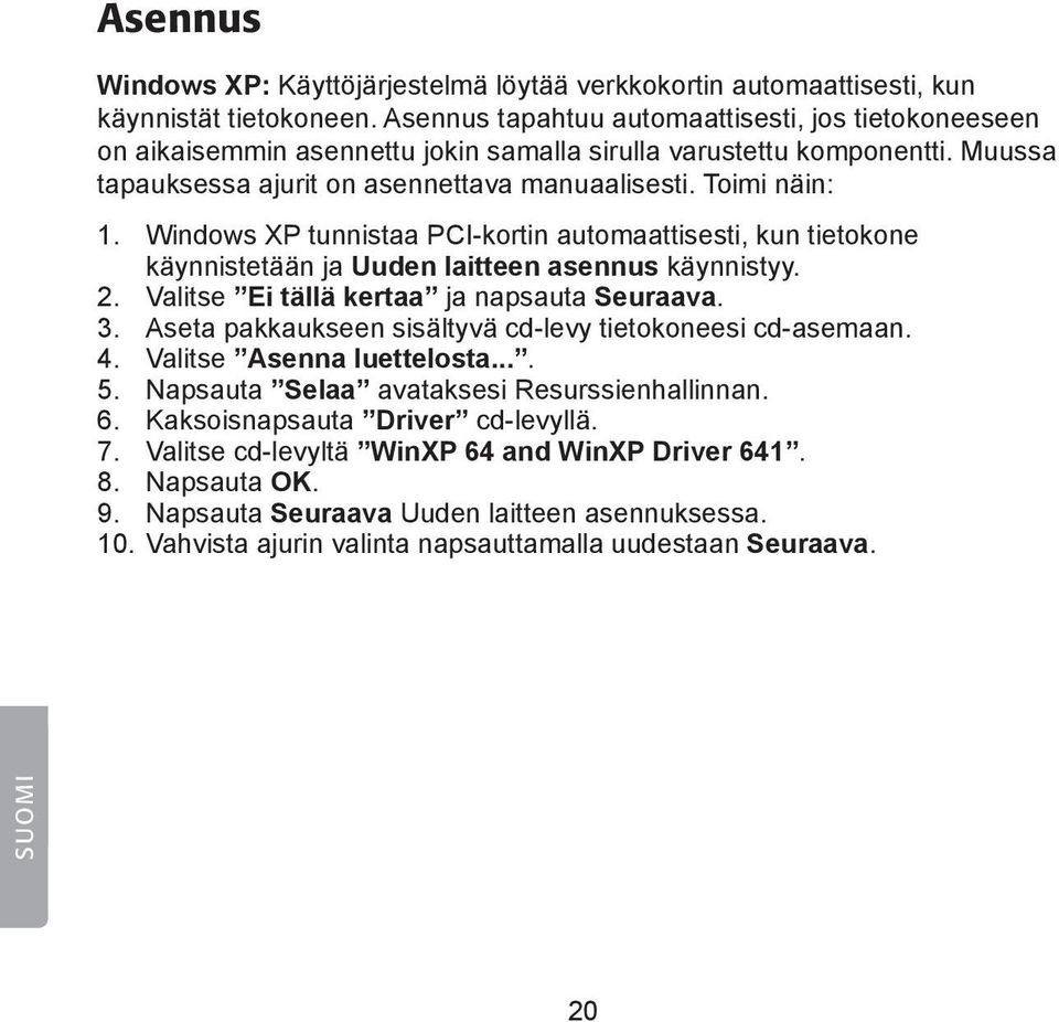 Windows XP tunnistaa PCI-kortin automaattisesti, kun tietokone käynnistetään ja Uuden laitteen asennus käynnistyy. 2. Valitse Ei tällä kertaa ja napsauta Seuraava. 3.