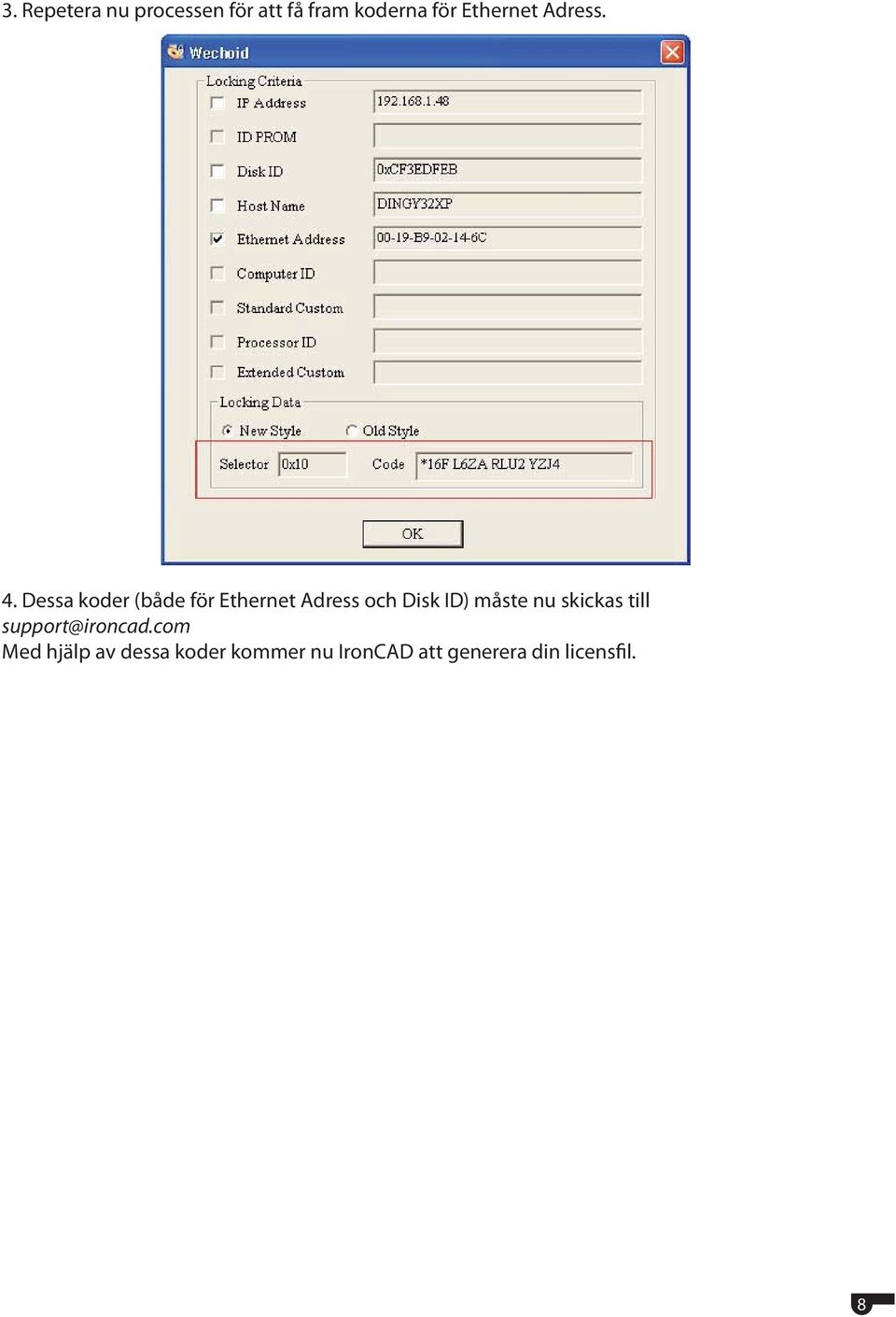 Dessa koder (både för Ethernet Adress och Disk ID) måste nu