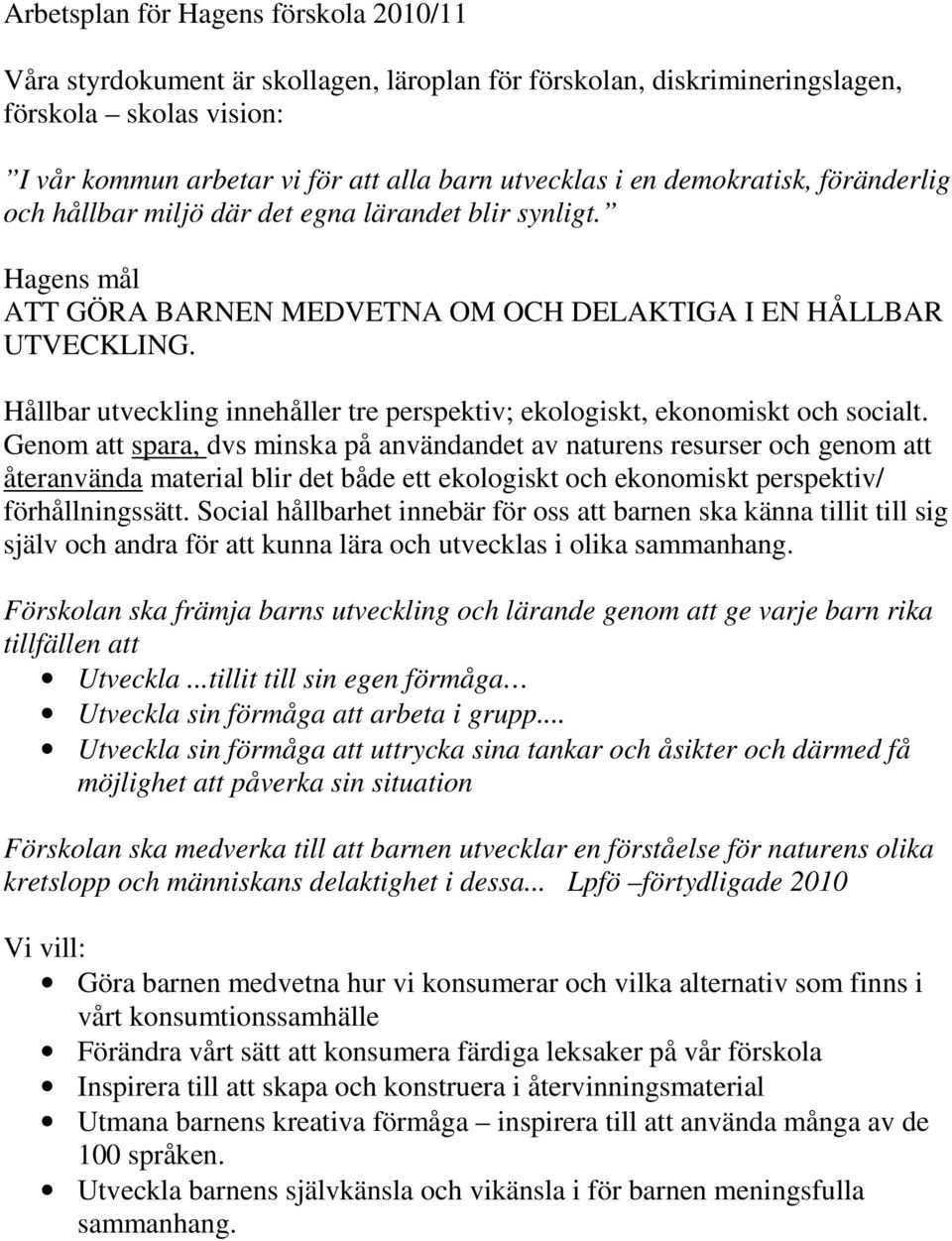 Hållbar utveckling innehåller tre perspektiv; ekologiskt, ekonomiskt och socialt.